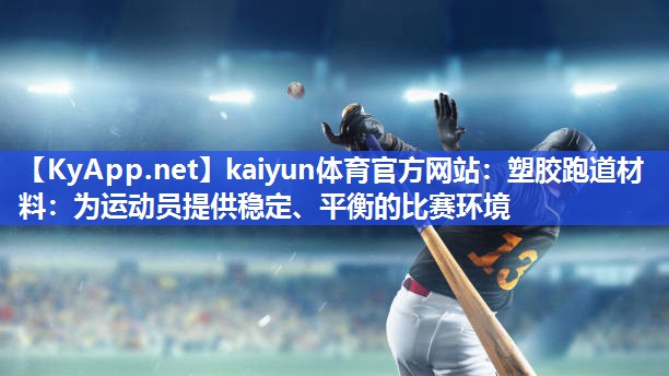 kaiyun体育官方网站：塑胶跑道材料：为运动员提供稳定、平衡的比赛环境