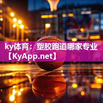 ky体育：塑胶跑道哪家专业