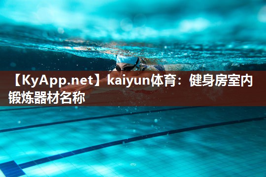 kaiyun体育：健身房室内锻炼器材名称