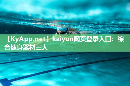 kaiyun网页登录入口：综合健身器材三人