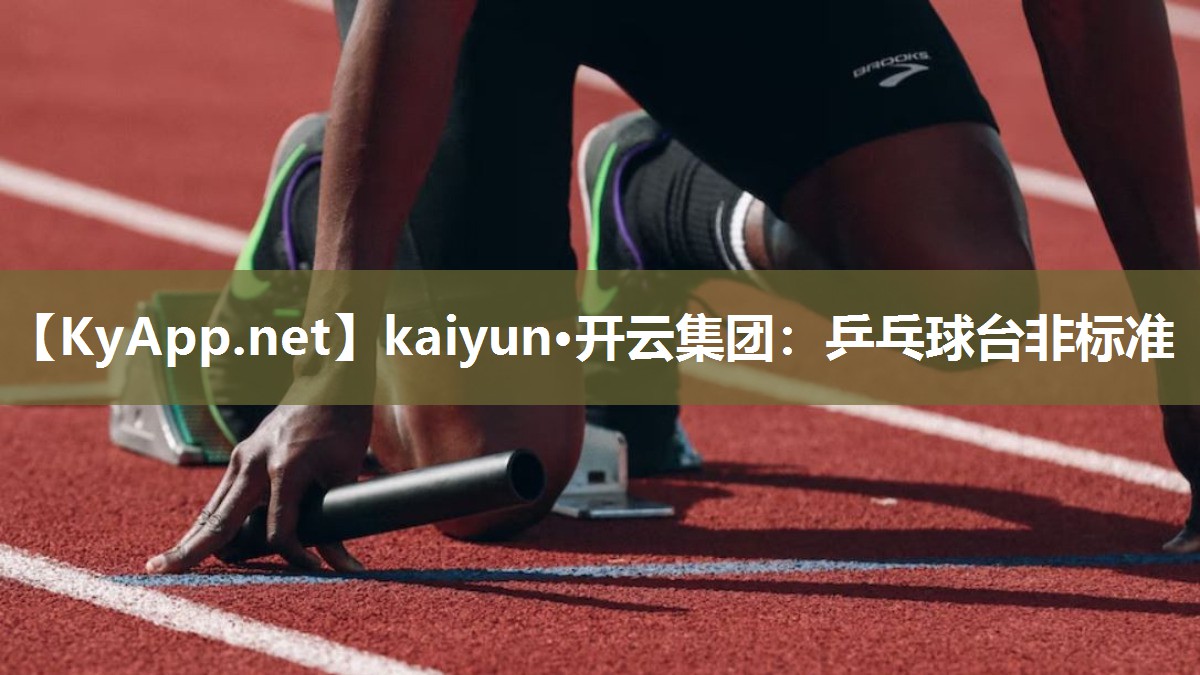 kaiyun·开云集团：乒乓球台非标准