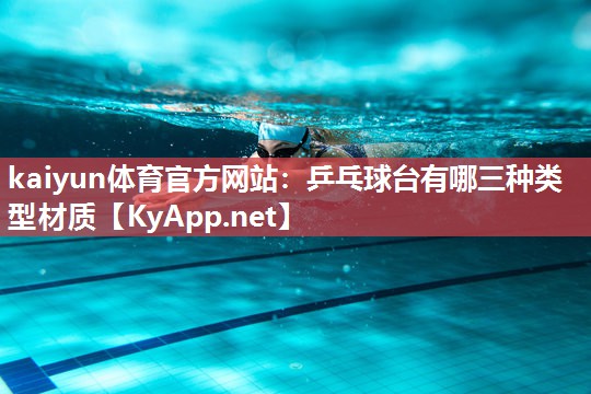 kaiyun体育官方网站：乒乓球台有哪三种类型材质