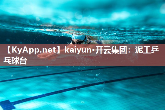 kaiyun·开云集团：泥工乒乓球台