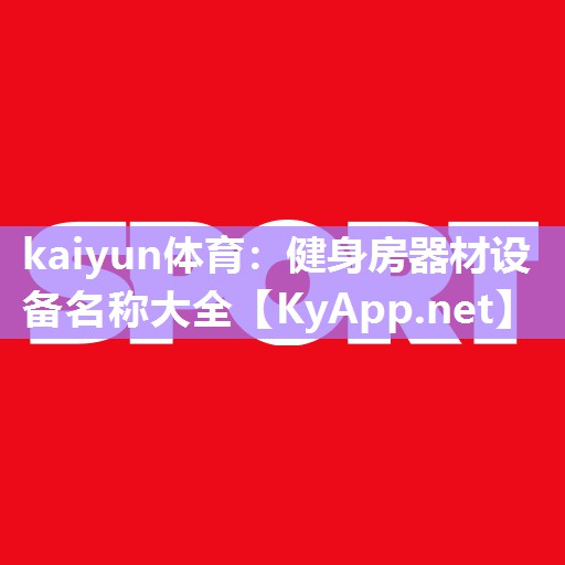 kaiyun体育：健身房器材设备名称大全