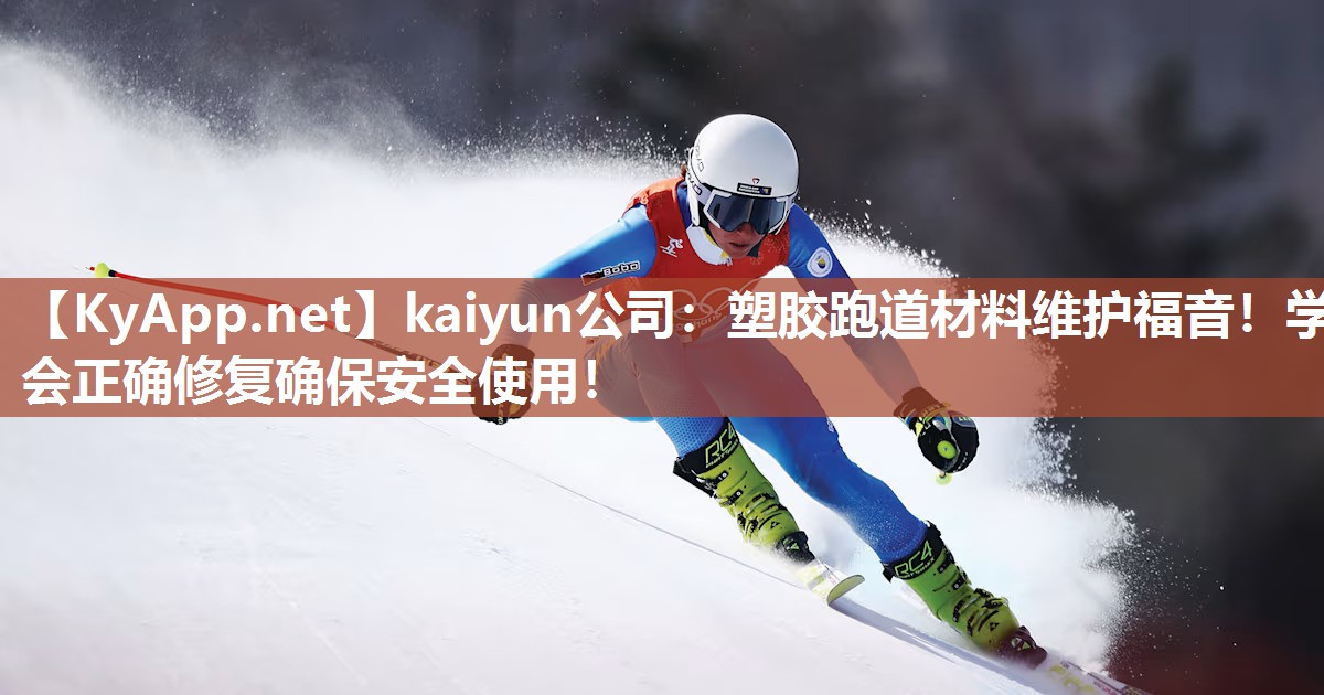 kaiyun公司：塑胶跑道材料维护福音！学会正确修复确保安全使用！