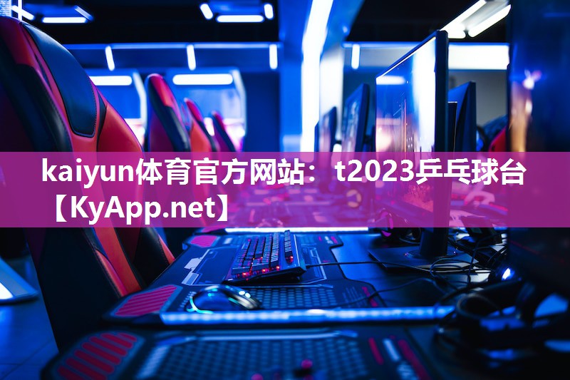 kaiyun体育官方网站：t2023乒乓球台