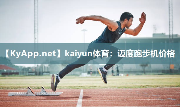 kaiyun体育：迈度跑步机价格