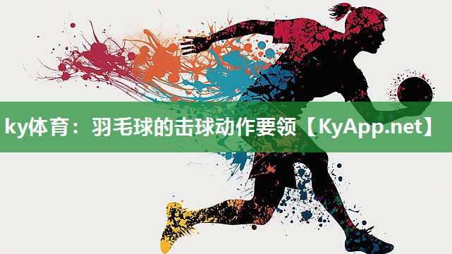 <strong>ky体育：羽毛球的击球动作要领</strong>